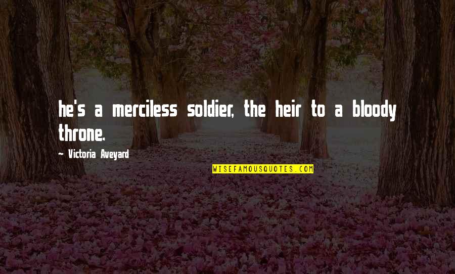 Heir Quotes By Victoria Aveyard: he's a merciless soldier, the heir to a