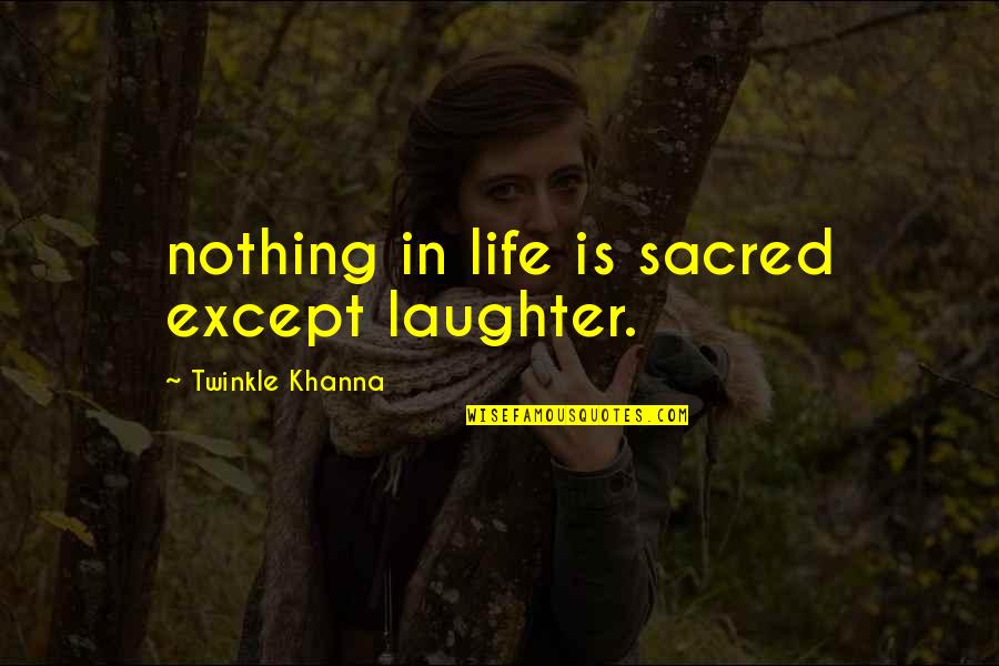 Heir To Family Wisdom Quotes By Twinkle Khanna: nothing in life is sacred except laughter.