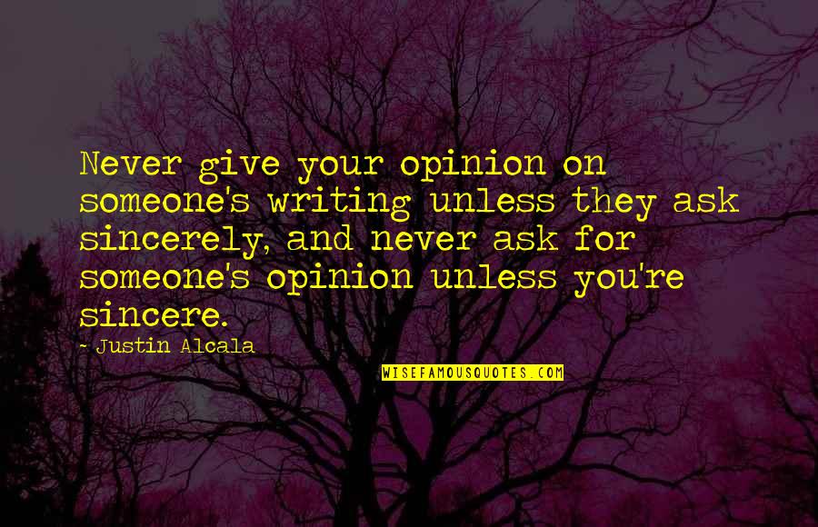 Heiraten In Las Vegas Quotes By Justin Alcala: Never give your opinion on someone's writing unless Heiraten In Las Vegas Quotes By Justin Alcala: Never give your opinion on someone's writing unless