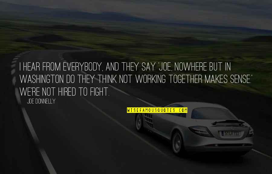 Heiratet Quotes By Joe Donnelly: I hear from everybody, and they say 'Joe, Heiratet Quotes By Joe Donnelly: I hear from everybody, and they say 'Joe,