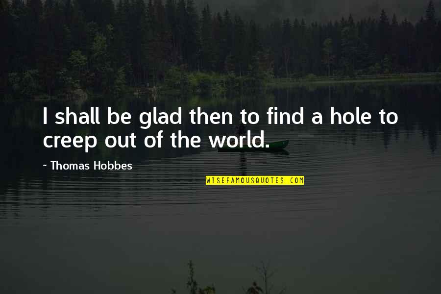 Heiratet Quotes By Thomas Hobbes: I shall be glad then to find a Heiratet Quotes By Thomas Hobbes: I shall be glad then to find a
