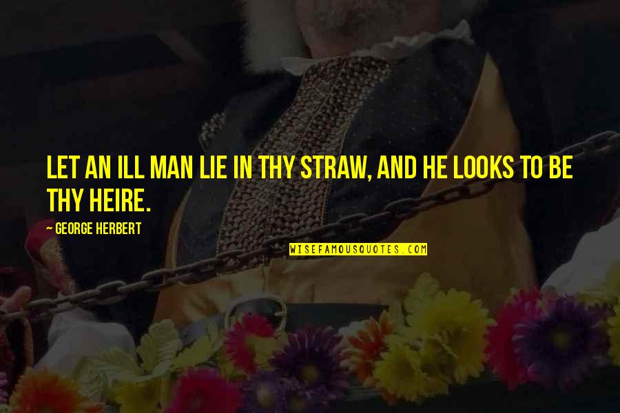 Heire Quotes By George Herbert: Let an ill man lie in thy straw,