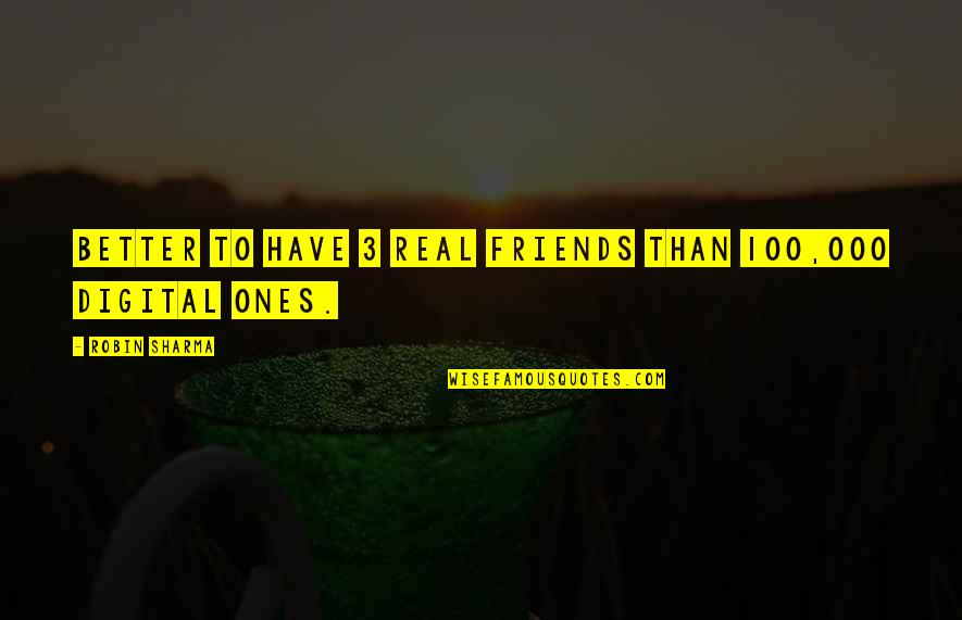 Heirens Quotes By Robin Sharma: Better to have 3 real friends than 100,000 Heirens Quotes By Robin Sharma: Better to have 3 real friends than 100,000