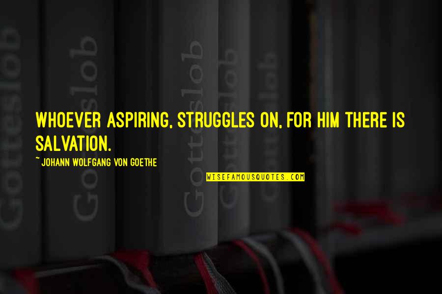Heiressy Quotes By Johann Wolfgang Von Goethe: Whoever aspiring, struggles on, for him there is