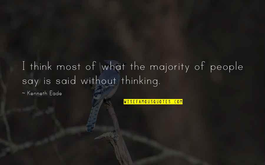 Heiressy Quotes By Kenneth Eade: I think most of what the majority of