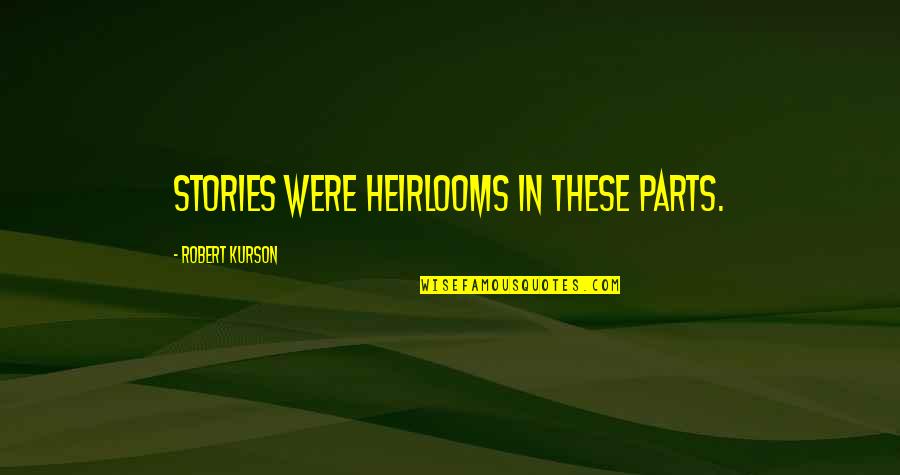 Heirlooms Quotes By Robert Kurson: Stories were heirlooms in these parts.
