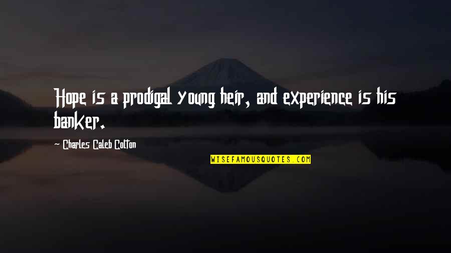 Heirs Quotes By Charles Caleb Colton: Hope is a prodigal young heir, and experience