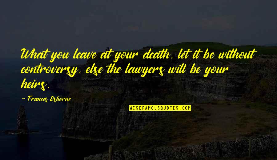 Heirs Quotes By Frances Osborne: What you leave at your death, let it