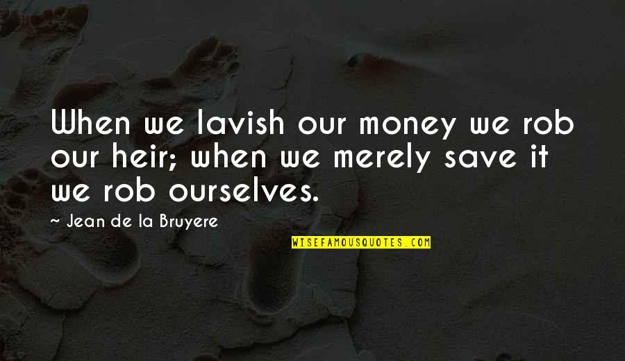 Heirs Quotes By Jean De La Bruyere: When we lavish our money we rob our