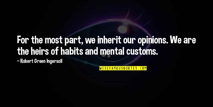 Heirs Quotes By Robert Green Ingersoll: For the most part, we inherit our opinions.