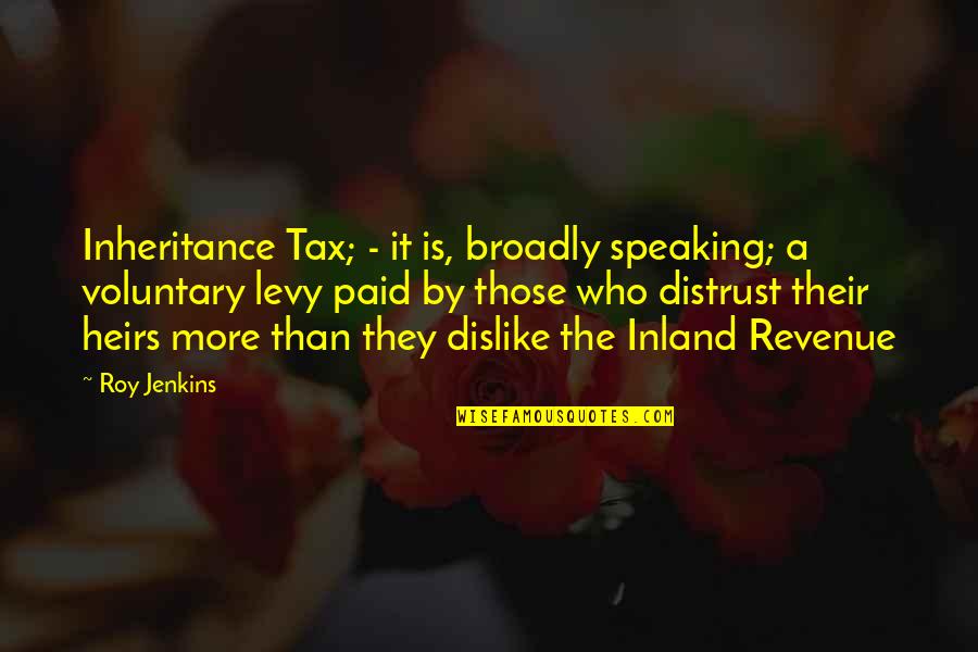 Heirs Quotes By Roy Jenkins: Inheritance Tax; - it is, broadly speaking; a