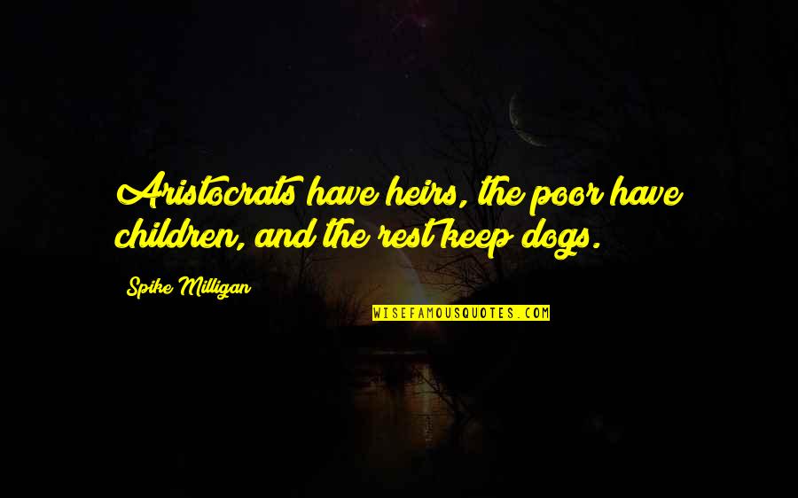 Heirs Quotes By Spike Milligan: Aristocrats have heirs, the poor have children, and