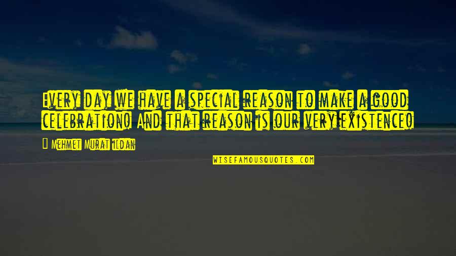 Heisei Godzilla Quotes By Mehmet Murat Ildan: Every day we have a special reason to Heisei Godzilla Quotes By Mehmet Murat Ildan: Every day we have a special reason to