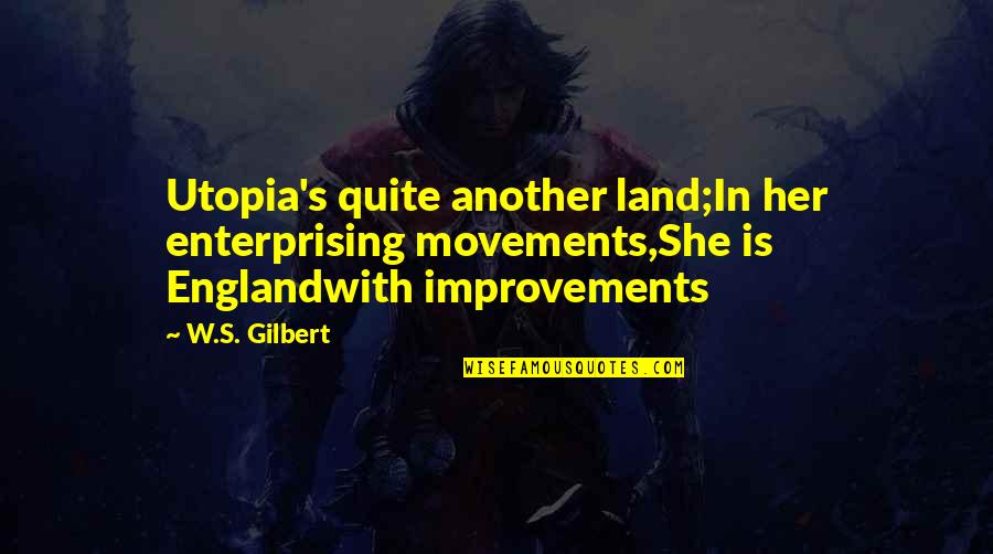 Heisenberg Uncertainty Quotes By W.S. Gilbert: Utopia's quite another land;In her enterprising movements,She is