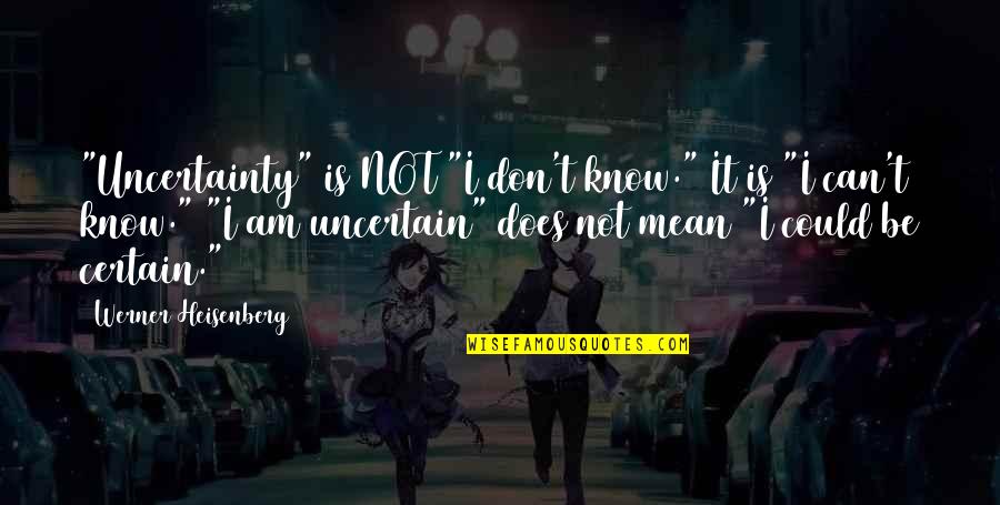 Heisenberg Uncertainty Quotes By Werner Heisenberg: "Uncertainty" is NOT "I don't know." It is