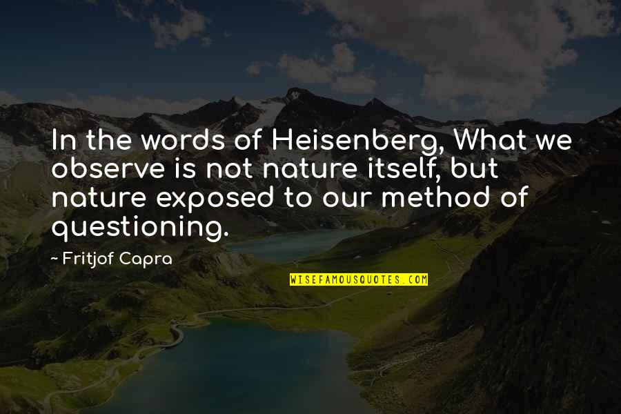 Heisenberg's Quotes By Fritjof Capra: In the words of Heisenberg, What we observe