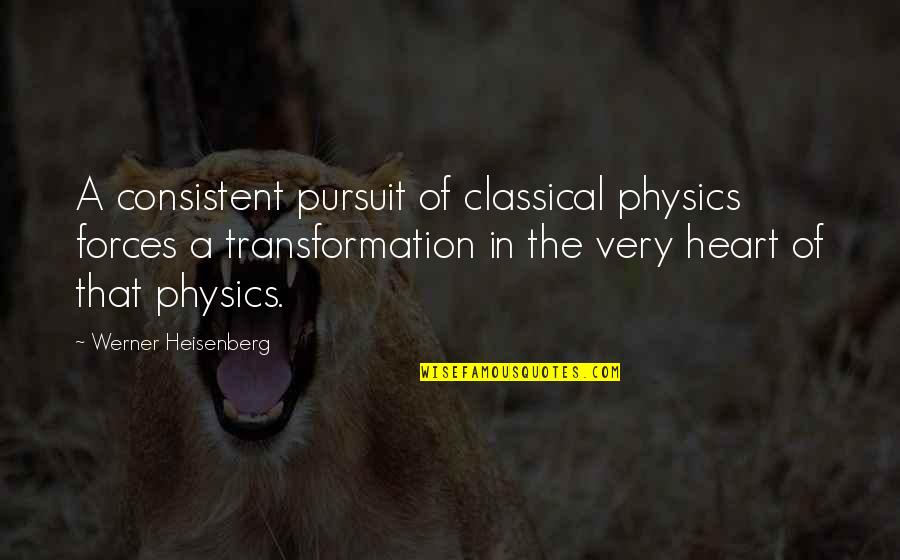 Heisenberg's Quotes By Werner Heisenberg: A consistent pursuit of classical physics forces a