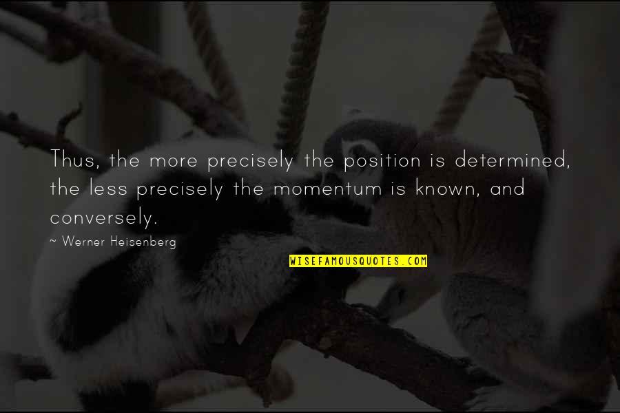 Heisenberg's Quotes By Werner Heisenberg: Thus, the more precisely the position is determined,