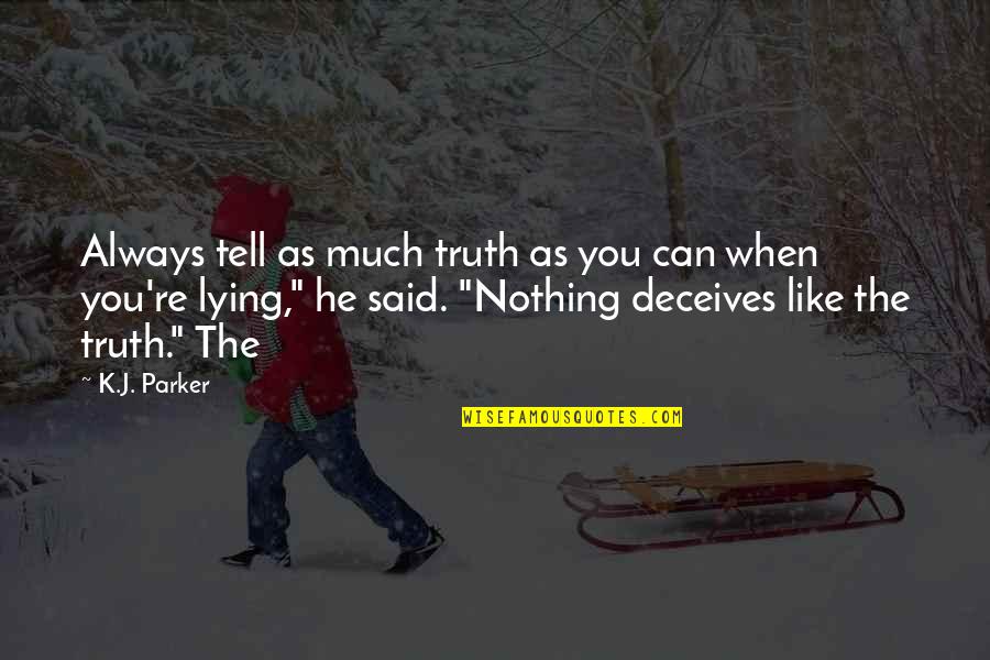 Heisenbergs War Quotes By K.J. Parker: Always tell as much truth as you can Heisenbergs War Quotes By K.J. Parker: Always tell as much truth as you can