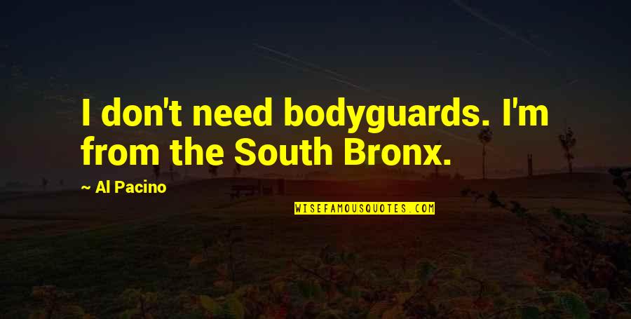 Heiser West Quotes By Al Pacino: I don't need bodyguards. I'm from the South