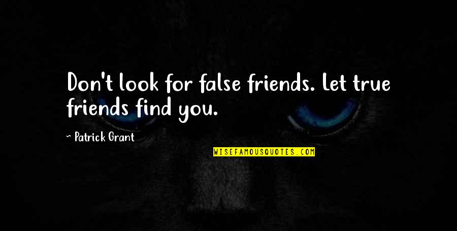 Heiser West Quotes By Patrick Grant: Don't look for false friends. Let true friends