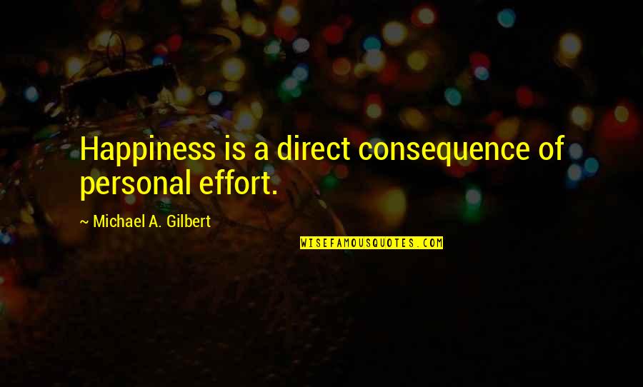 Heisinger Skilled Quotes By Michael A. Gilbert: Happiness is a direct consequence of personal effort.