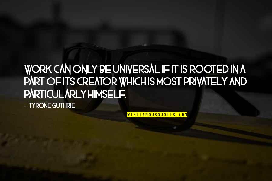 Heisinger Skilled Quotes By Tyrone Guthrie: Work can only be universal if it is