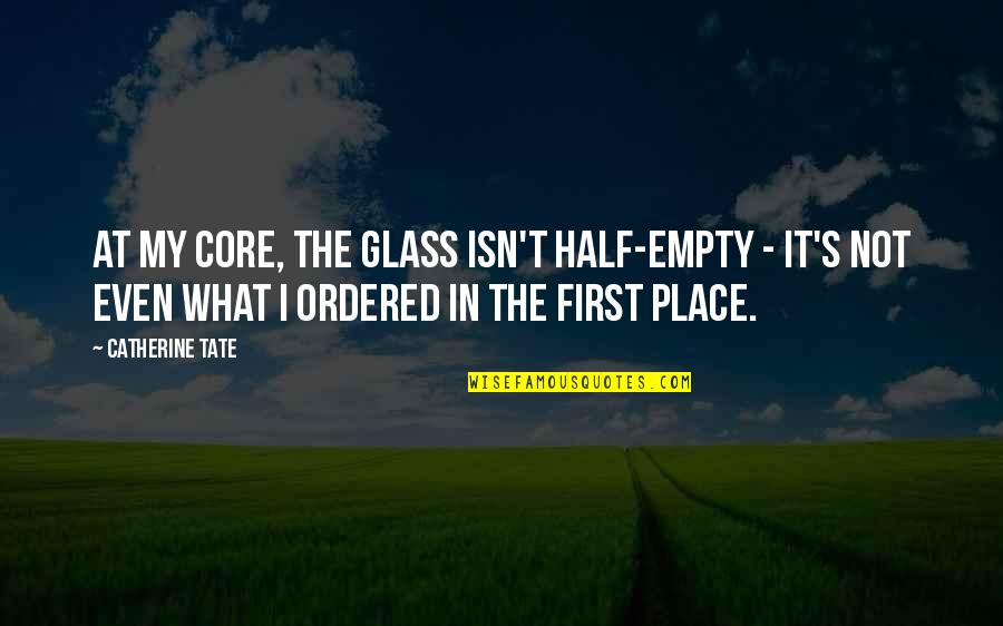 Heiskanen Salatut Quotes By Catherine Tate: At my core, the glass isn't half-empty -