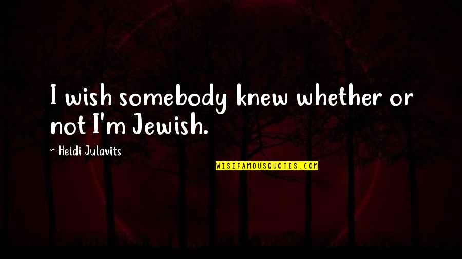 Heislerville Quotes By Heidi Julavits: I wish somebody knew whether or not I'm