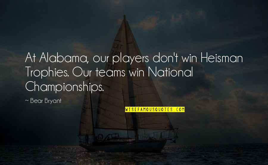 Heisman Quotes By Bear Bryant: At Alabama, our players don't win Heisman Trophies. Heisman Quotes By Bear Bryant: At Alabama, our players don't win Heisman Trophies.