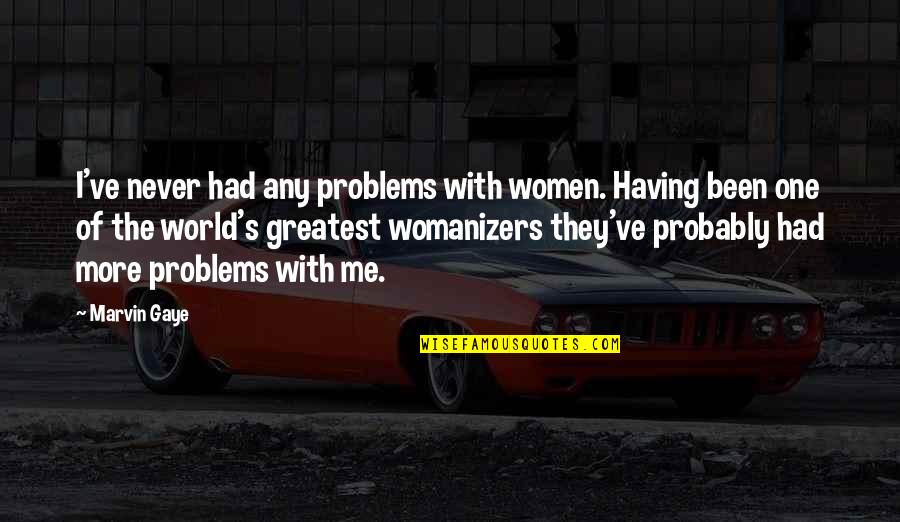 Heisman Race Quotes By Marvin Gaye: I've never had any problems with women. Having Heisman Race Quotes By Marvin Gaye: I've never had any problems with women. Having