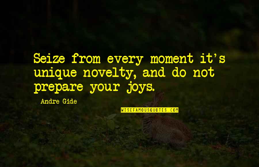 Heisner Electronics Quotes By Andre Gide: Seize from every moment it's unique novelty, and
