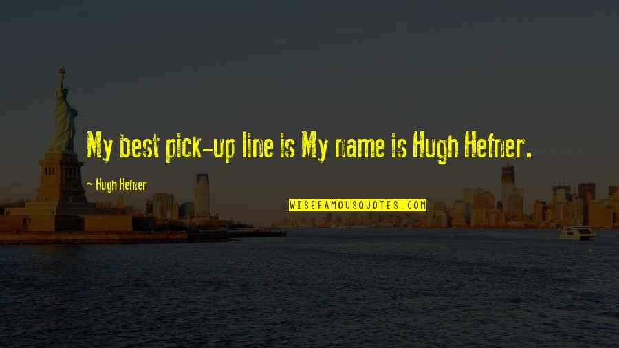 Heisner Peotone Quotes By Hugh Hefner: My best pick-up line is My name is