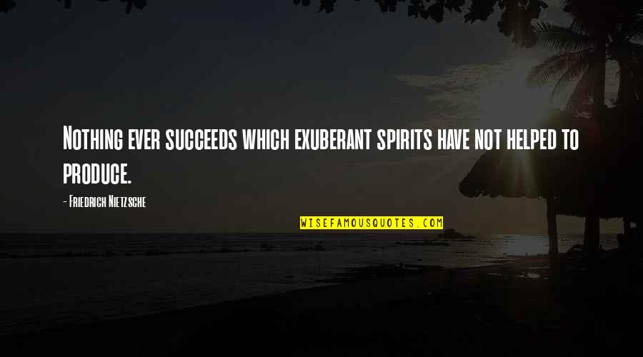 Heissen Conjugation Quotes By Friedrich Nietzsche: Nothing ever succeeds which exuberant spirits have not Heissen Conjugation Quotes By Friedrich Nietzsche: Nothing ever succeeds which exuberant spirits have not