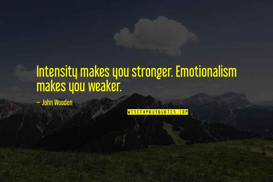 Heissen Conjugation Quotes By John Wooden: Intensity makes you stronger. Emotionalism makes you weaker.