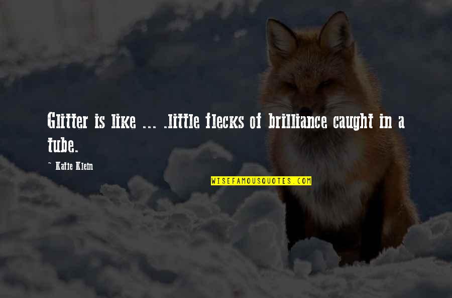 Heisser Dreier Quotes By Katie Klein: Glitter is like ... .little flecks of brilliance