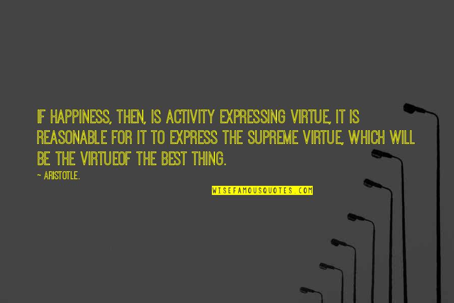 Heissler Organs Quotes By Aristotle.: If happiness, then, is activity expressing virtue, it