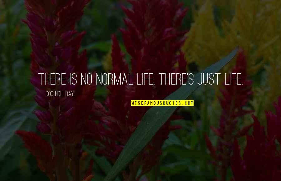 Heisstillworking Quotes By Doc Holliday: There is no normal life, there's just life. Heisstillworking Quotes By Doc Holliday: There is no normal life, there's just life.