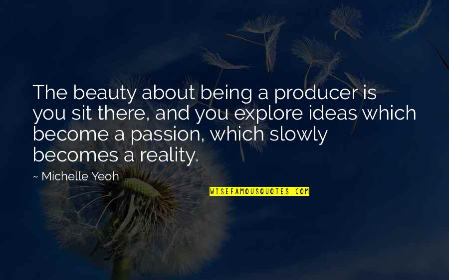 Heisstillworking Quotes By Michelle Yeoh: The beauty about being a producer is you Heisstillworking Quotes By Michelle Yeoh: The beauty about being a producer is you