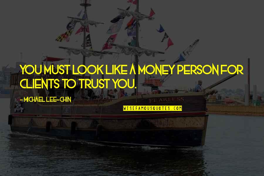 Heist Mamet Quotes By Michael Lee-Chin: You must look like a money person for Heist Mamet Quotes By Michael Lee-Chin: You must look like a money person for