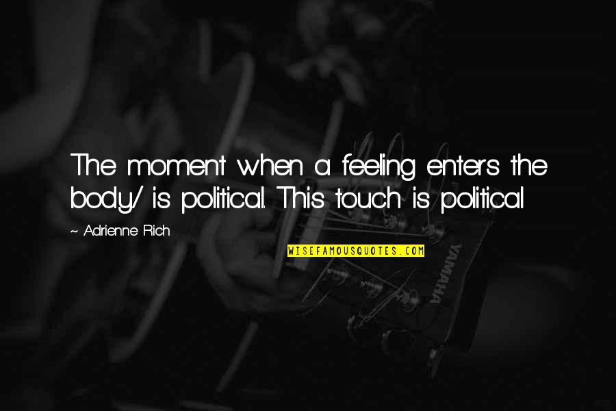 Heist Socity Quotes By Adrienne Rich: The moment when a feeling enters the body/