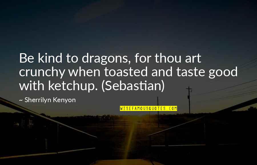Heisterkamp Quotes By Sherrilyn Kenyon: Be kind to dragons, for thou art crunchy Heisterkamp Quotes By Sherrilyn Kenyon: Be kind to dragons, for thou art crunchy
