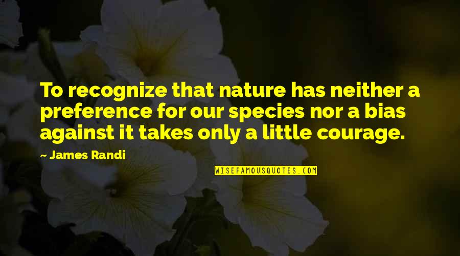 Heisterkamp Wijn Quotes By James Randi: To recognize that nature has neither a preference Heisterkamp Wijn Quotes By James Randi: To recognize that nature has neither a preference