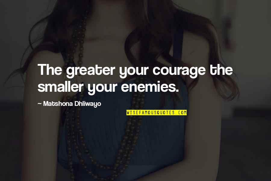 Heitere 2019 Quotes By Matshona Dhliwayo: The greater your courage the smaller your enemies. Heitere 2019 Quotes By Matshona Dhliwayo: The greater your courage the smaller your enemies.