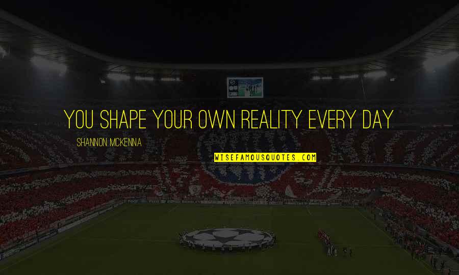 Heitger Funeral Home Quotes By Shannon McKenna: You Shape Your Own Reality Every Day Heitger Funeral Home Quotes By Shannon McKenna: You Shape Your Own Reality Every Day