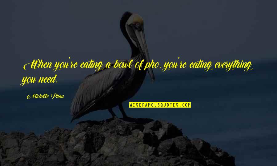 Heithoff Family Quotes By Michelle Phan: When you're eating a bowl of pho, you're