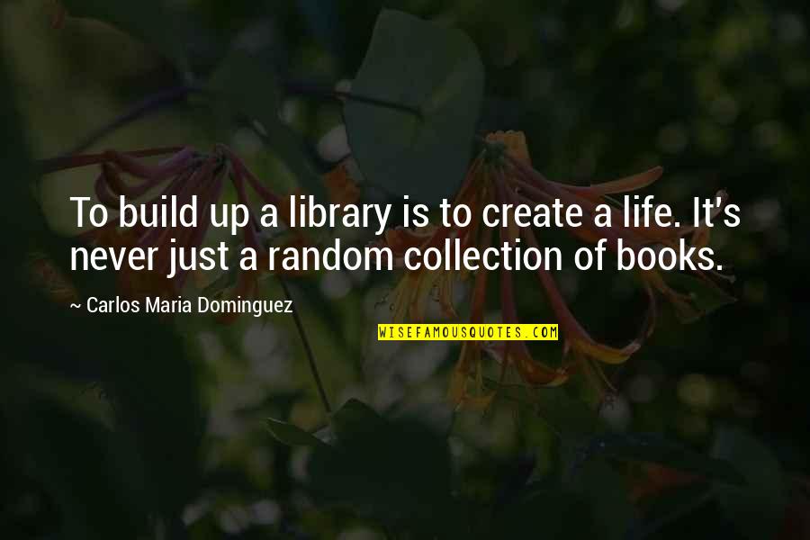 Heiti Talvik Quotes By Carlos Maria Dominguez: To build up a library is to create Heiti Talvik Quotes By Carlos Maria Dominguez: To build up a library is to create