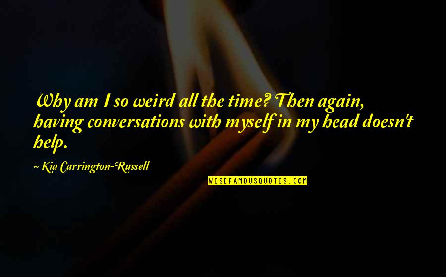 Heiti Talvik Quotes By Kia Carrington-Russell: Why am I so weird all the time? Heiti Talvik Quotes By Kia Carrington-Russell: Why am I so weird all the time?