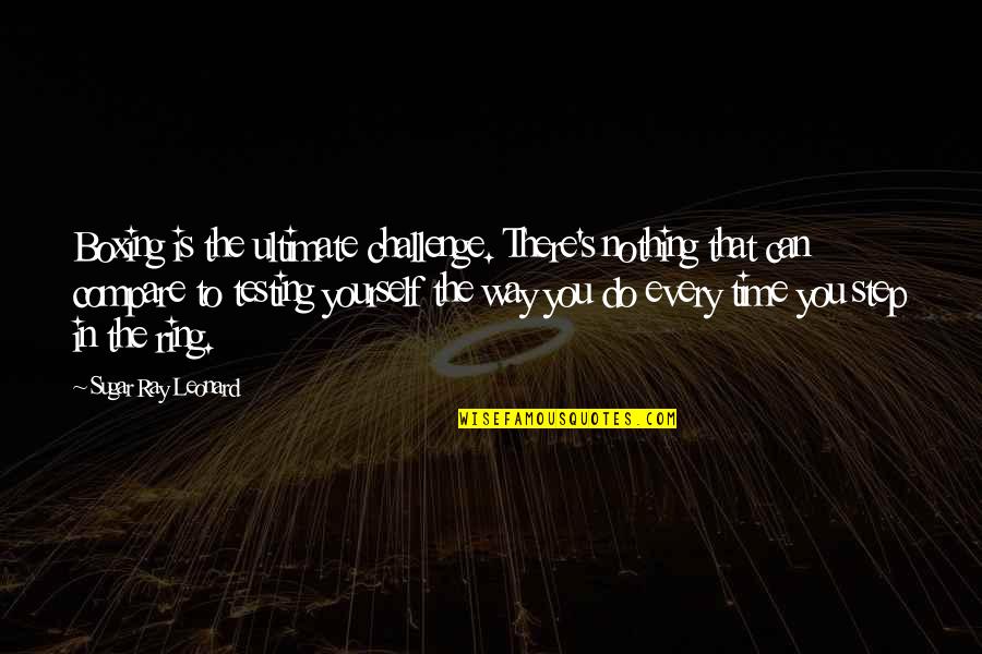 Heitmeyer Love Quotes By Sugar Ray Leonard: Boxing is the ultimate challenge. There's nothing that