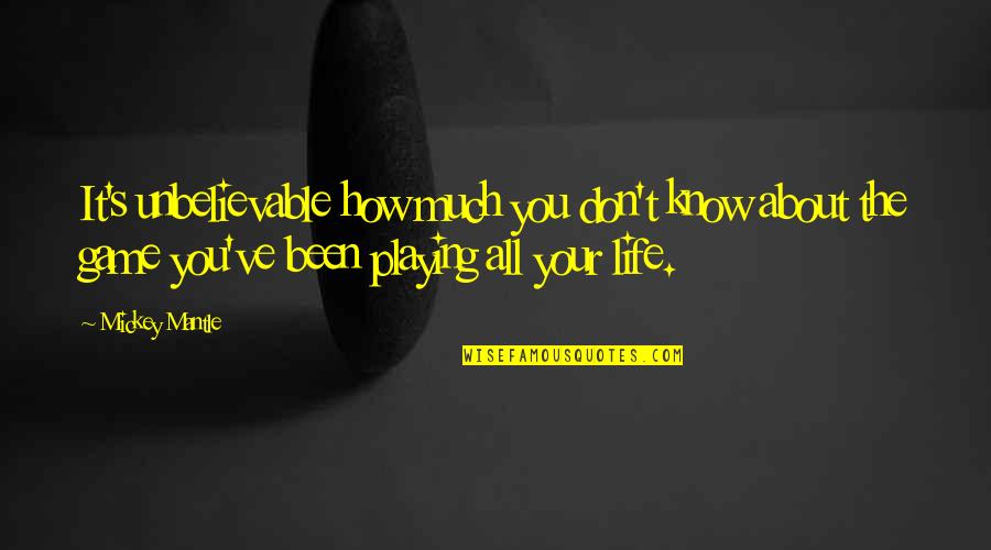 Heitmeyer Reserve Quotes By Mickey Mantle: It's unbelievable how much you don't know about